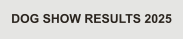 DOG SHOW RESULTS 2025